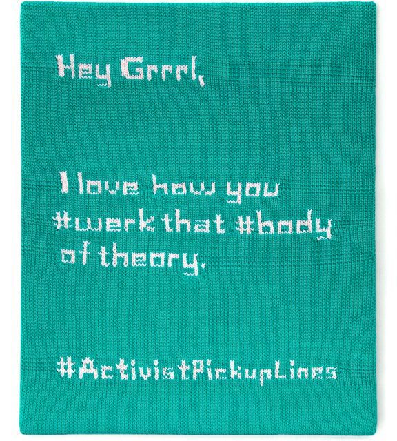 ‘Hey Grrrl, I Love How You #Werk That #Body of Theory. #ActivistPickupLines’ Tweetable Wall Hangings by Ben Cuevas
