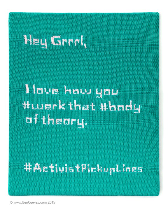 'Hey Grrrl, I Love How You #Werk That #Body of Theory. #ActivistPickupLines' Tweetable Wall Hangings by Ben Cuevas