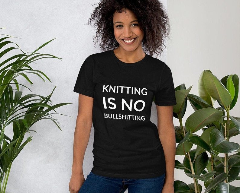 Knitting Is No Bullshitting T-Shirt for Knitters … Makes a Great Gift!