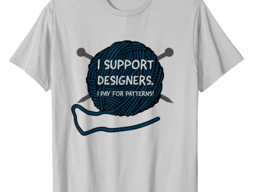 ‘I Support Designers. I Pay For Patterns!’ T-Shirts For Knitters & Crocheters